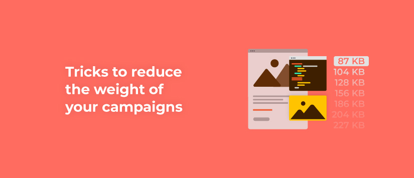 Tricks to reduce the weight of your campaigns