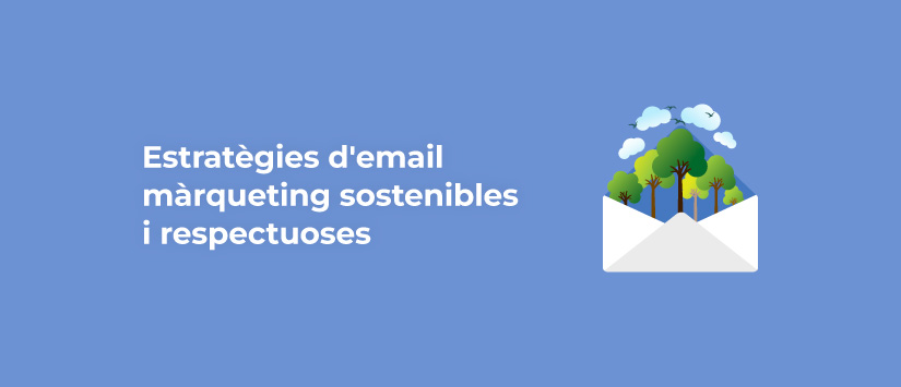 Estratègies d’email màrqueting sostenibles i respectuoses amb el medi ambient