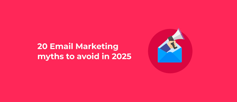 20 Email Marketing myths to avoid in 2025