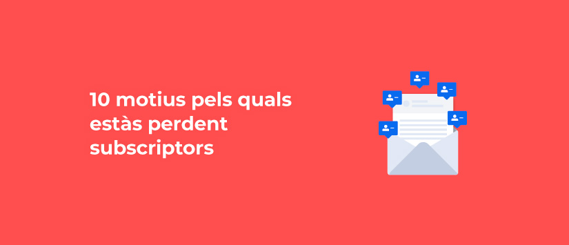 10 motius pels quals estàs perdent subscriptors