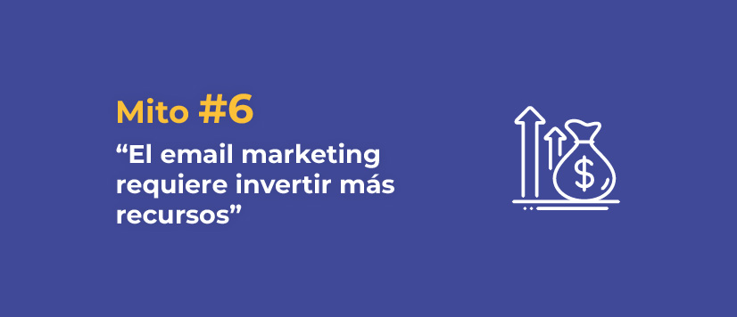 Imagen Mito 6: El email marketing requiere invertir más recur