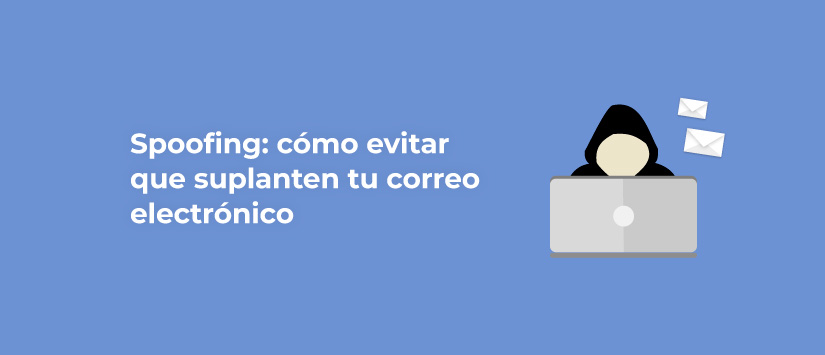 Spoofing: cómo evitar que suplanten tu correo electrónico