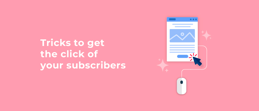 Tricks to get your subscribers' click