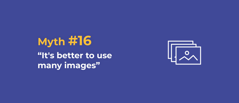 Myth 16: It's better to use a lot of images